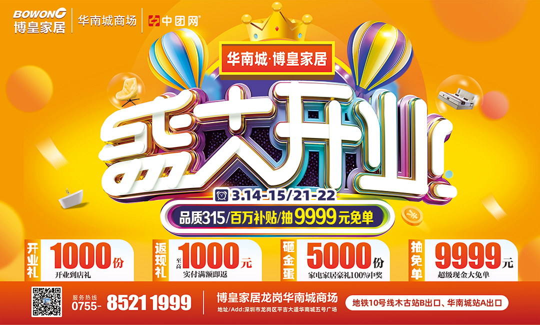 博皇家居（华南城商场）3月14-15/21-22盛大开业，百万补贴返高至1000元/单，送5000台家电，抽9999元现金免单！